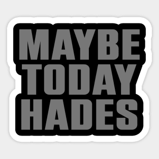 Maybe Today Sticker